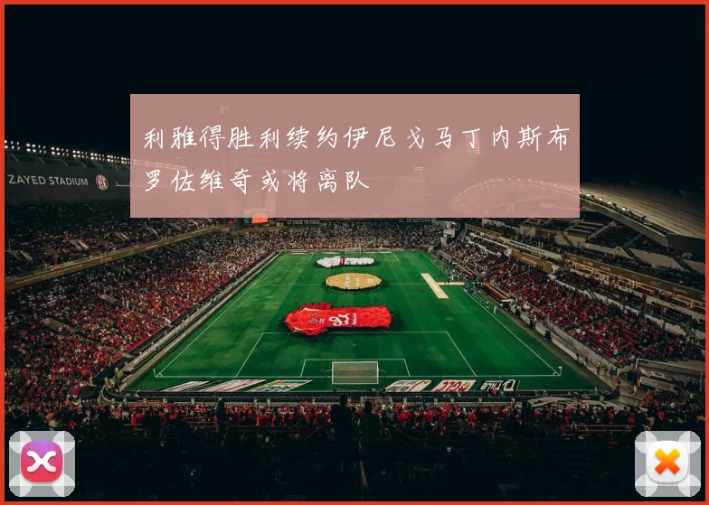 利雅得胜利续约伊尼戈马丁内斯布罗佐维奇或将离队